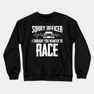 Sorry Officer I Thought You Wanted To Race Crewneck Sweatshirt